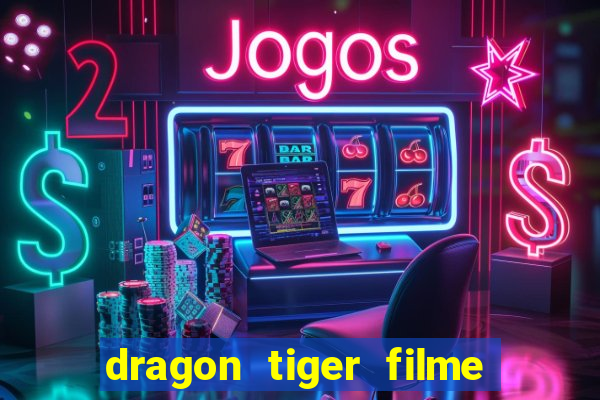 dragon tiger filme completo dublado online