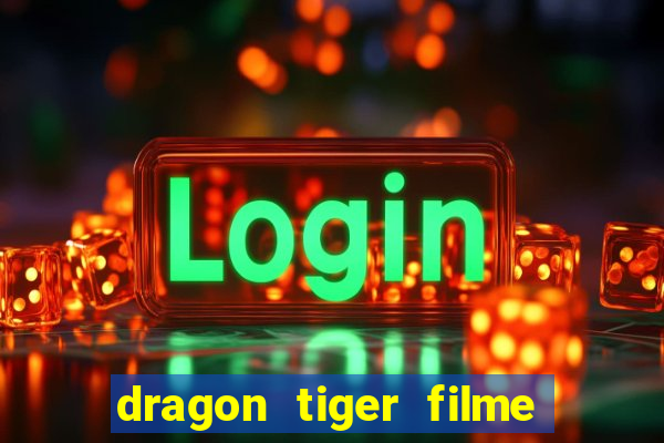 dragon tiger filme completo dublado online