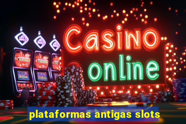 plataformas antigas slots