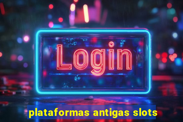 plataformas antigas slots