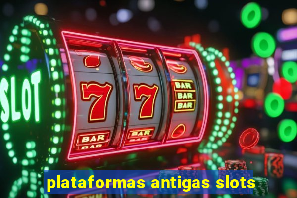 plataformas antigas slots