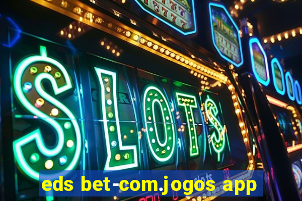 eds bet-com.jogos app