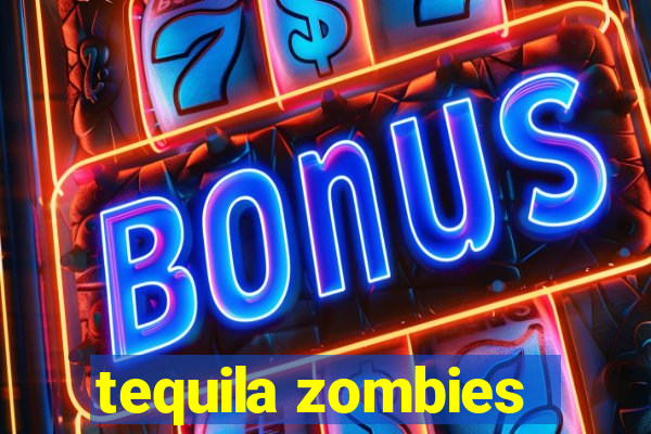 tequila zombies