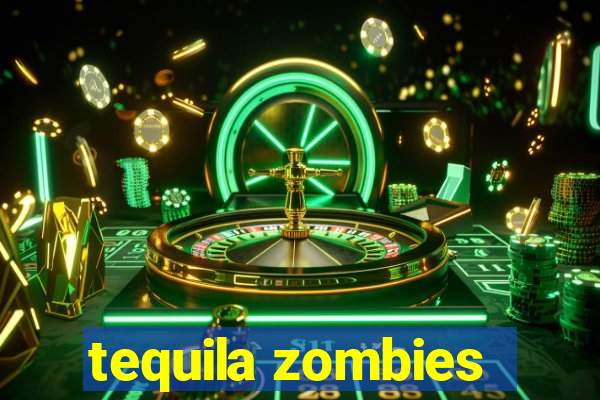 tequila zombies