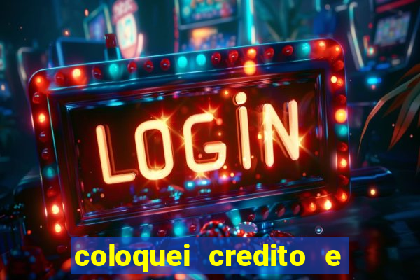 coloquei credito e nao caiu vivo