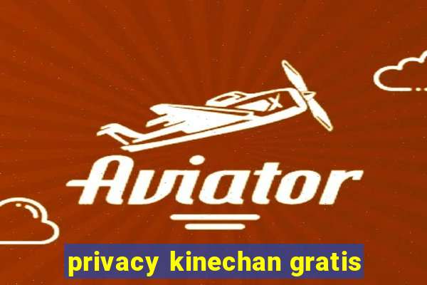 privacy kinechan gratis