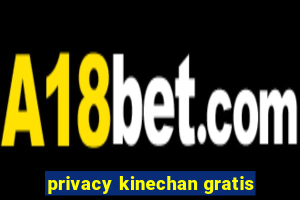 privacy kinechan gratis