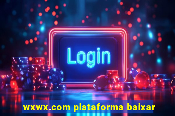 wxwx.com plataforma baixar