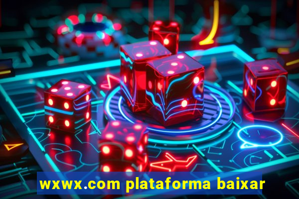 wxwx.com plataforma baixar