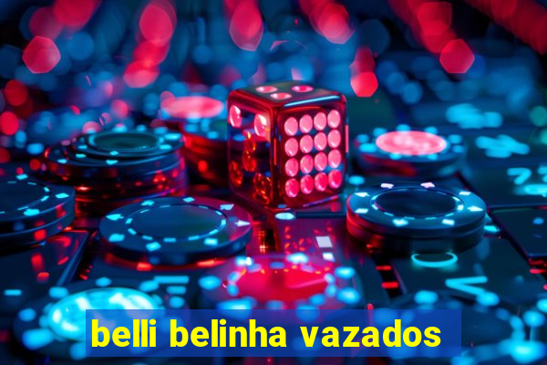 belli belinha vazados