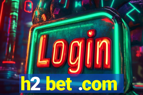 h2 bet .com