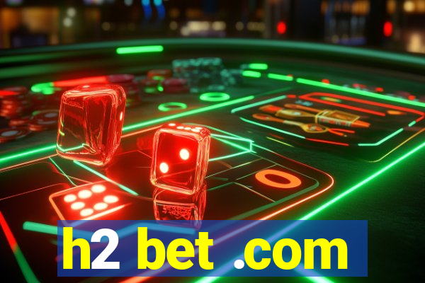 h2 bet .com