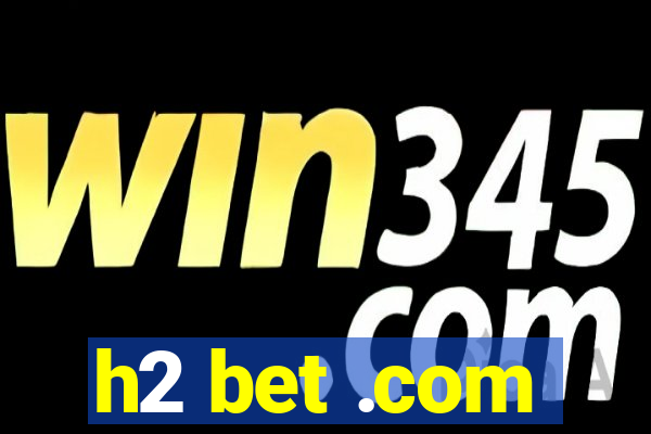 h2 bet .com