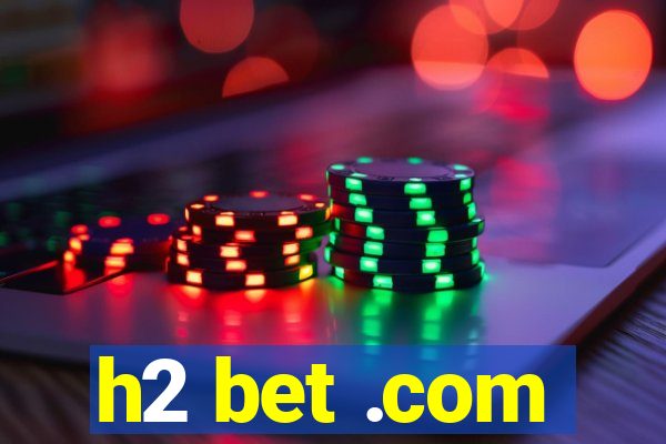 h2 bet .com