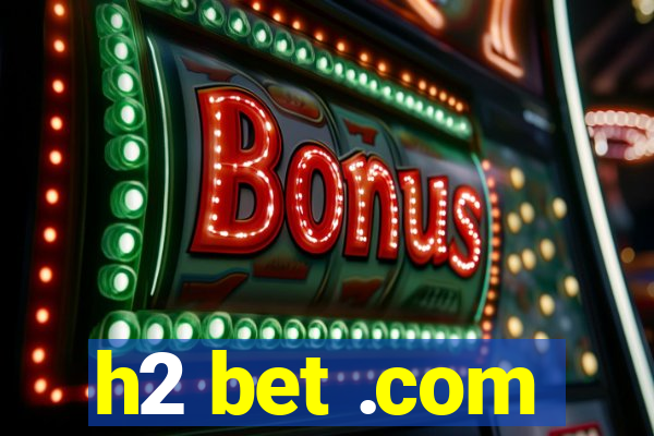 h2 bet .com