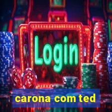 carona com ted