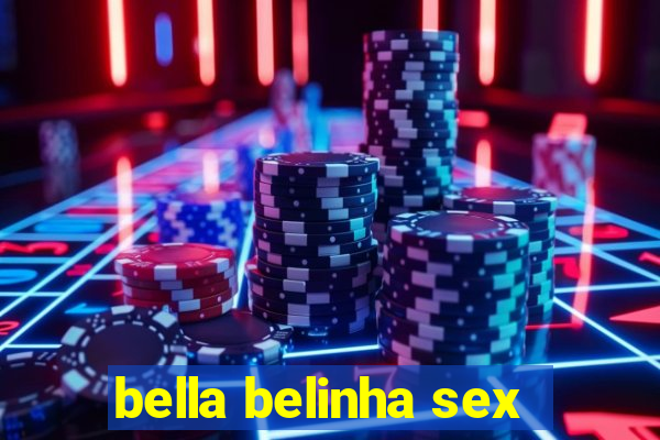 bella belinha sex