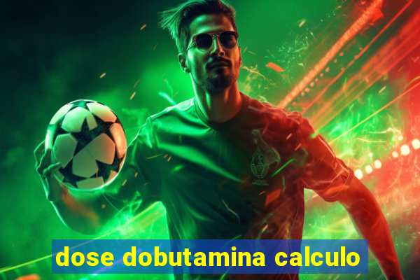 dose dobutamina calculo