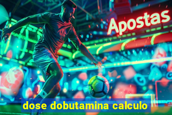 dose dobutamina calculo