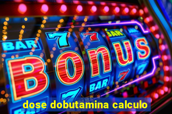 dose dobutamina calculo