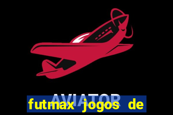 futmax jogos de hoje ao vivo