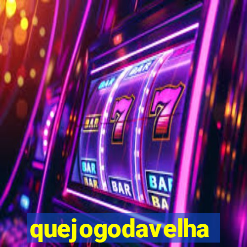 quejogodavelha