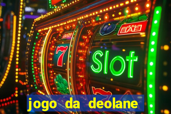 jogo da deolane que ganha dinheiro