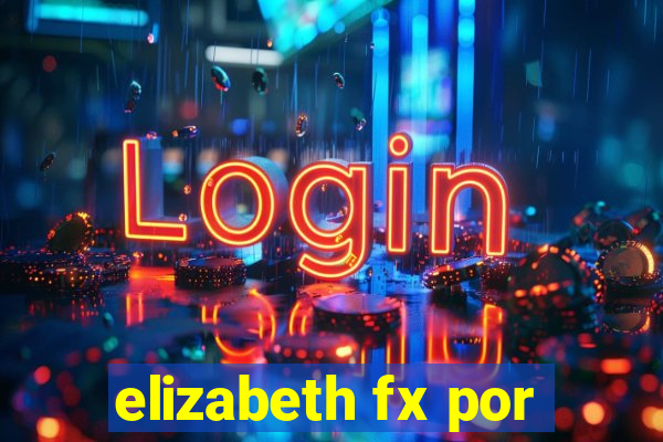 elizabeth fx por