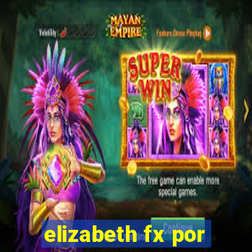 elizabeth fx por