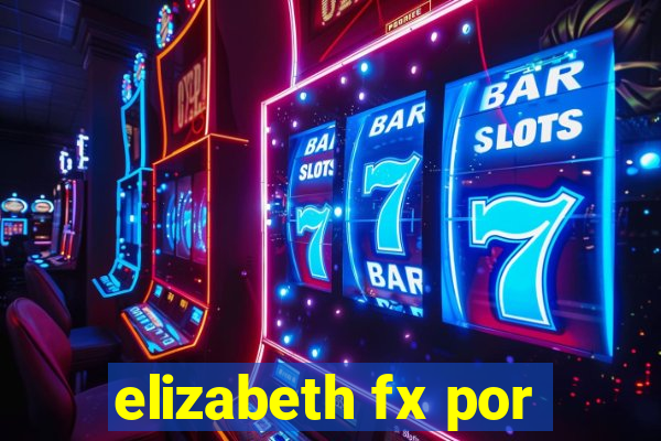 elizabeth fx por