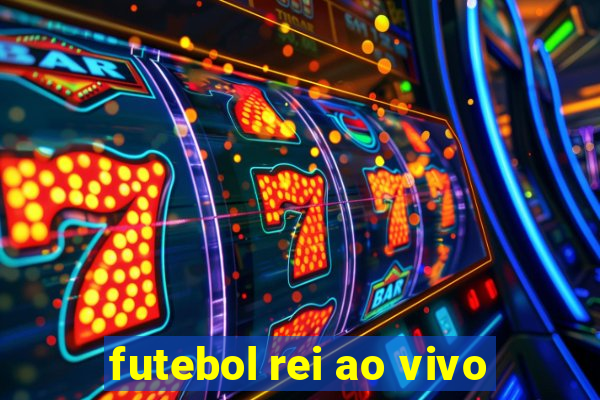 futebol rei ao vivo