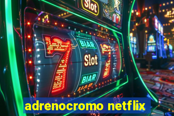 adrenocromo netflix