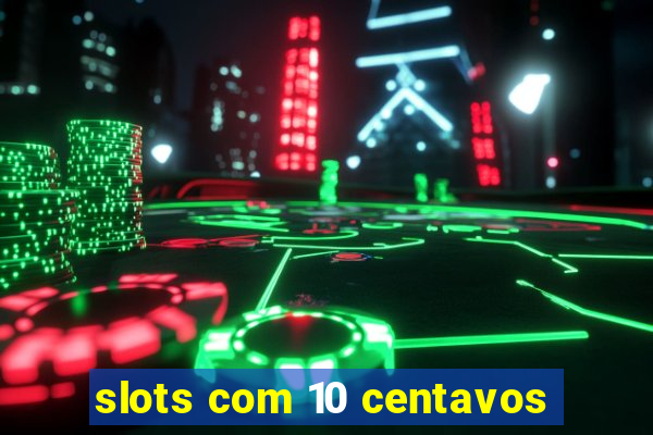 slots com 10 centavos