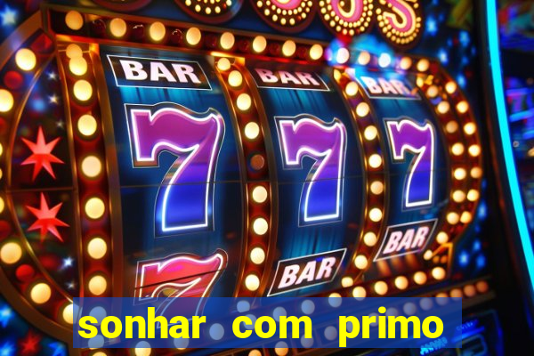 sonhar com primo jogo do bicho