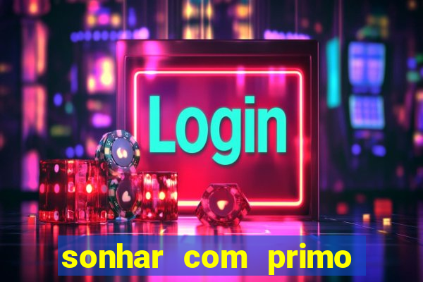 sonhar com primo jogo do bicho