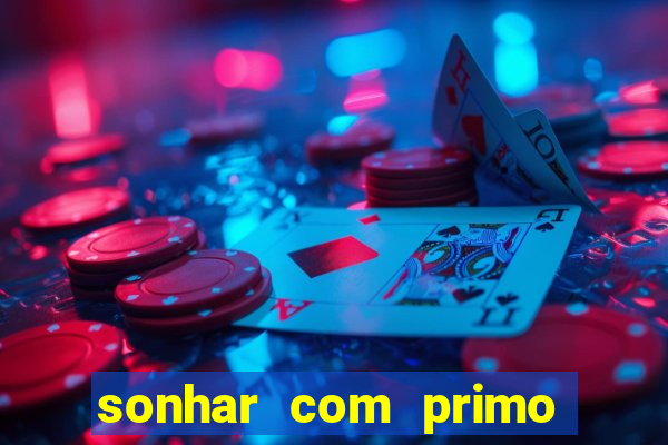 sonhar com primo jogo do bicho