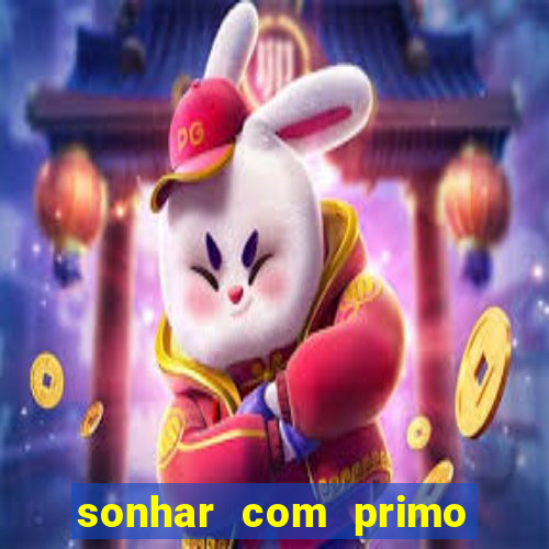 sonhar com primo jogo do bicho