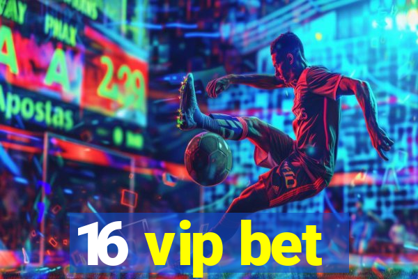 16 vip bet