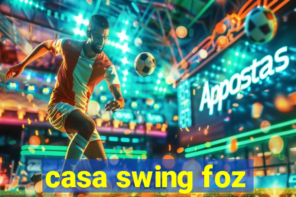 casa swing foz