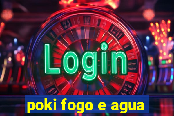 poki fogo e agua