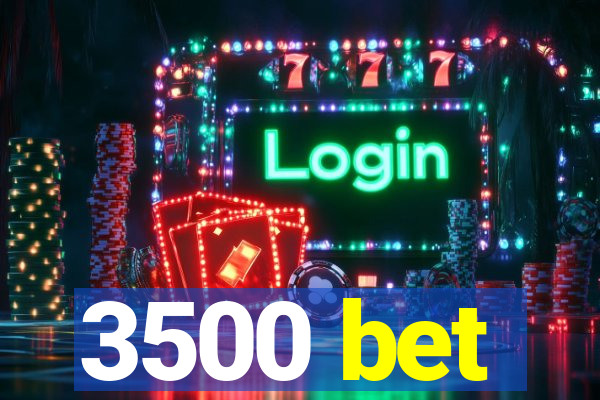 3500 bet