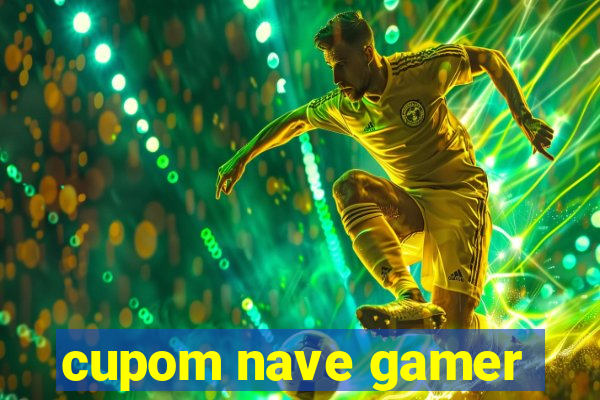 cupom nave gamer