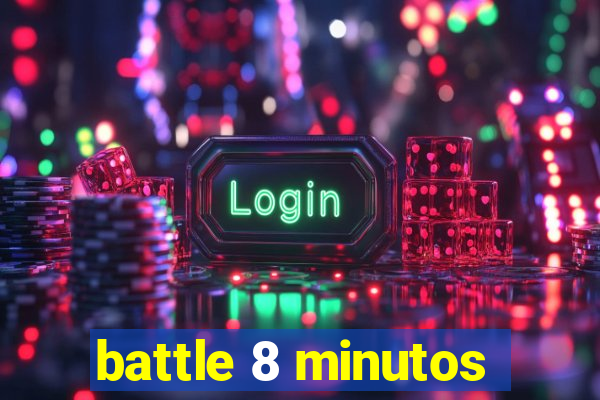 battle 8 minutos