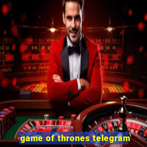 game of thrones telegram