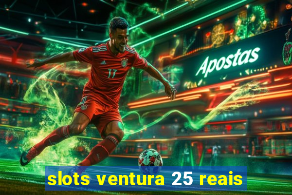 slots ventura 25 reais