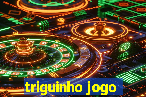 triguinho jogo