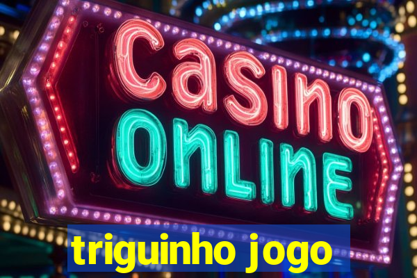 triguinho jogo