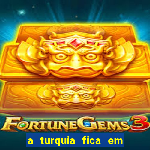 a turquia fica em qual continente