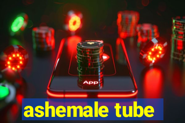 ashemale tube