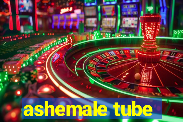 ashemale tube